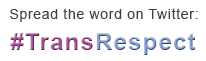 Spread word on Twitter: #TransRespect